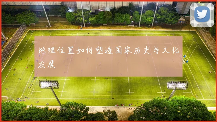 地理位置如何塑造国家历史与文化发展