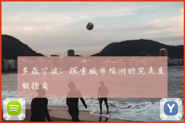 多森宁波：探索城市绿洲的完美度假指南